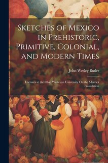 Couverture_Sketches of Mexico in Prehistoric, Primitive, Colonial, and Modern Times