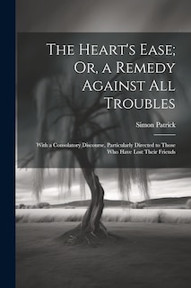 Front cover_The Heart's Ease; Or, a Remedy Against All Troubles