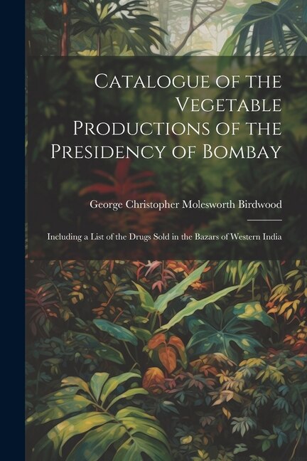 Front cover_Catalogue of the Vegetable Productions of the Presidency of Bombay