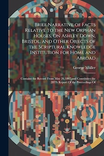 Couverture_Brief Narrative of Facts Relative to the New Orphan Houses, On Ashley Down, Bristol, and Other Objects of the Scriptural Knowledge Institution for Home and Abroad