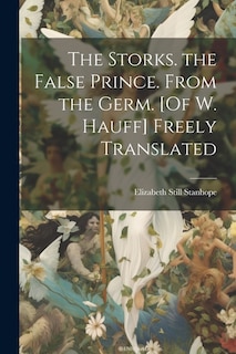 Front cover_The Storks. the False Prince. From the Germ. [Of W. Hauff] Freely Translated