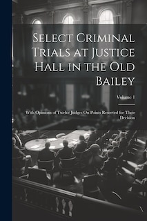 Front cover_Select Criminal Trials at Justice Hall in the Old Bailey