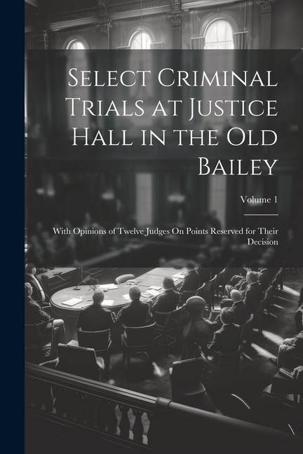 Front cover_Select Criminal Trials at Justice Hall in the Old Bailey