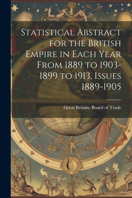 Front cover_Statistical Abstract for the British Empire in Each Year From 1889 to 1903-1899 to 1913, Issues 1889-1905