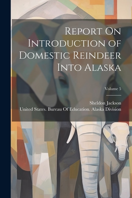 Couverture_Report On Introduction of Domestic Reindeer Into Alaska; Volume 5