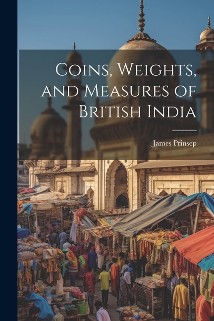 Front cover_Coins, Weights, and Measures of British India