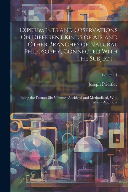 Front cover_Experiments and Observations On Different Kinds of Air and Other Branches of Natural Philosophy, Connected With the Subject ...