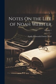 Couverture_Notes On the Life of Noah Webster; Volume 1
