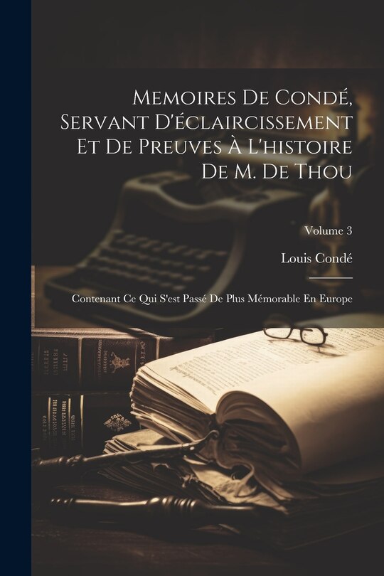 Front cover_Memoires De Condé, Servant D'éclaircissement Et De Preuves À L'histoire De M. De Thou