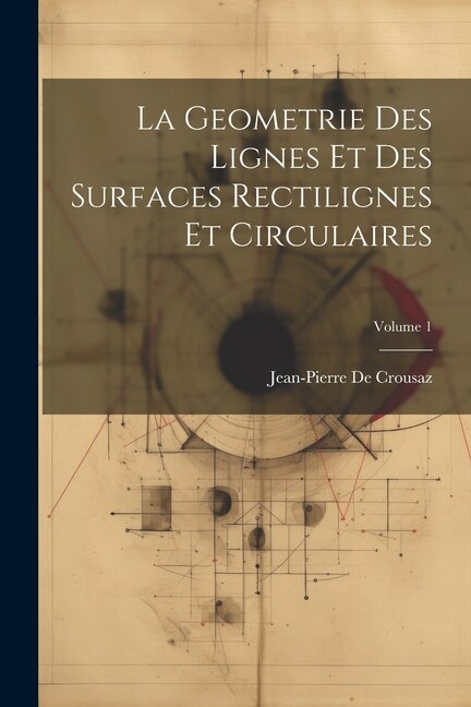 Front cover_La Geometrie Des Lignes Et Des Surfaces Rectilignes Et Circulaires; Volume 1