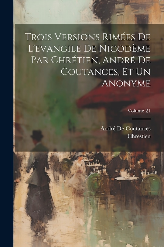 Front cover_Trois Versions Rimées De L'evangile De Nicodème Par Chrétien, André De Coutances, Et Un Anonyme; Volume 21