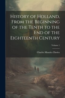 Couverture_History of Holland, From the Beginning of the Tenth to the End of the Eighteenth Century; Volume 1