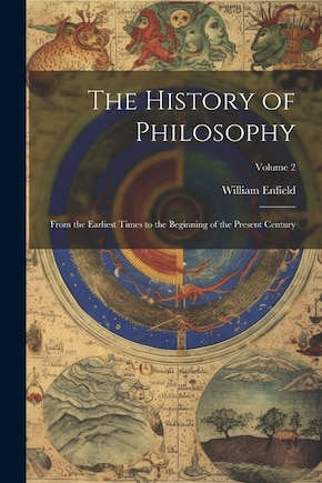 The History of Philosophy: From the Earliest Times to the Beginning of the Present Century; Volume 2