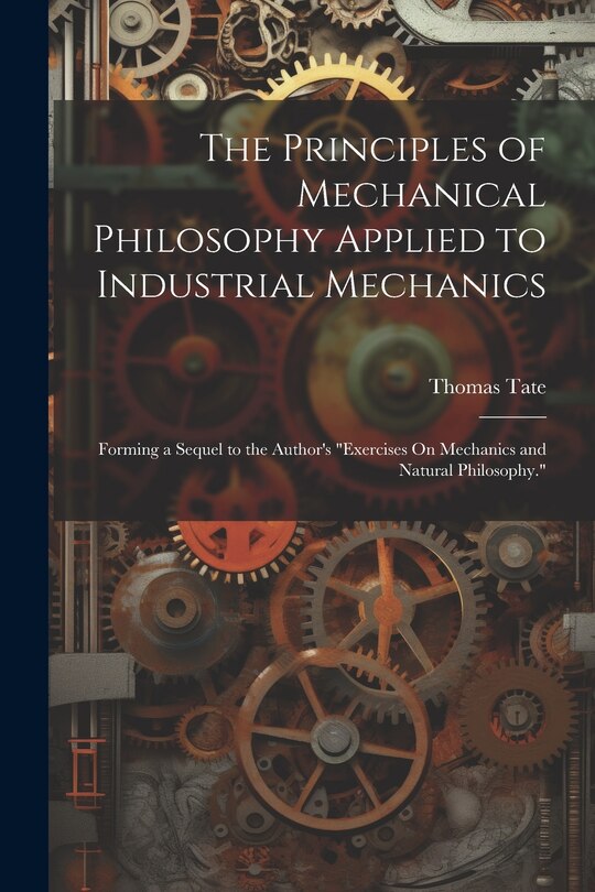 Front cover_The Principles of Mechanical Philosophy Applied to Industrial Mechanics
