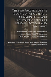 Front cover_The New Practice of the Courts of King's Bench, Common Pleas, and Exchequer of Pleas, in Personal Actions; and Ejectment