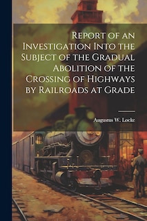 Couverture_Report of an Investigation Into the Subject of the Gradual Abolition of the Crossing of Highways by Railroads at Grade