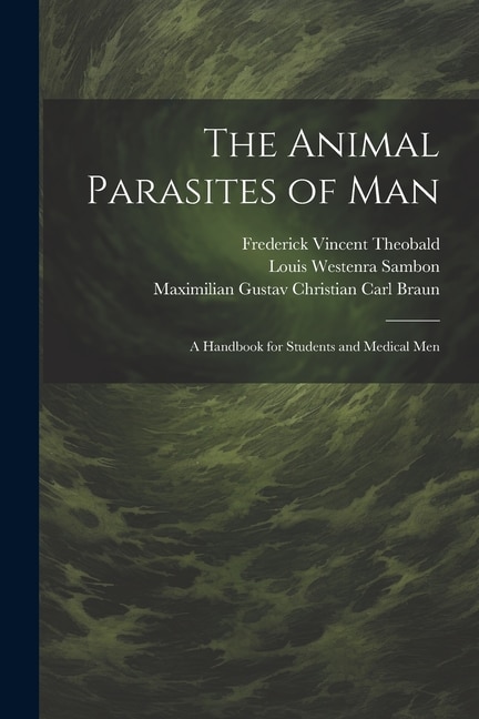 The Animal Parasites of Man: A Handbook for Students and Medical Men