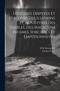 Couverture_Histoires Dispvtes Et Discovrs Des Illvsions Et Impostvres Des Diables, Des Magiciens Infames, Sorcieres Et Empoisonnevrs