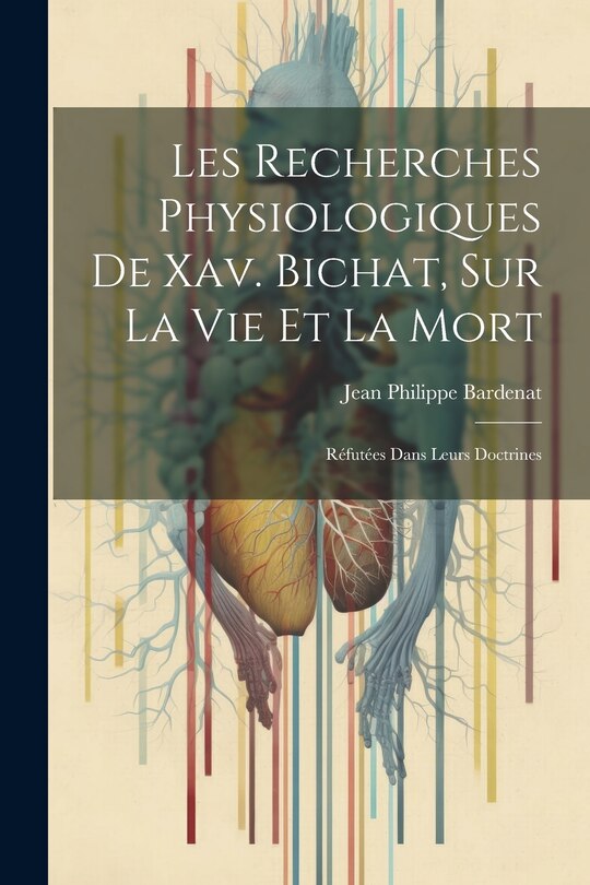 Couverture_Les Recherches Physiologiques De Xav. Bichat, Sur La Vie Et La Mort
