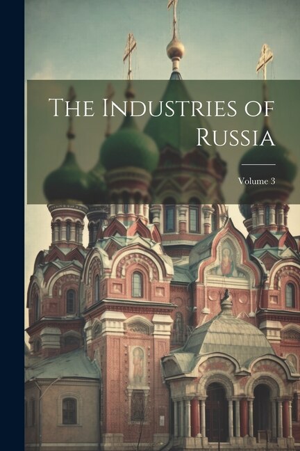 The Industries of Russia; Volume 3