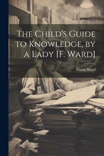 Couverture_The Child's Guide to Knowledge, by a Lady [F. Ward]