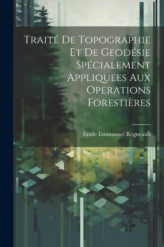 Couverture_Traité De Topographie Et De Geodésie Spécialement Appliquees Aux Operations Forestières