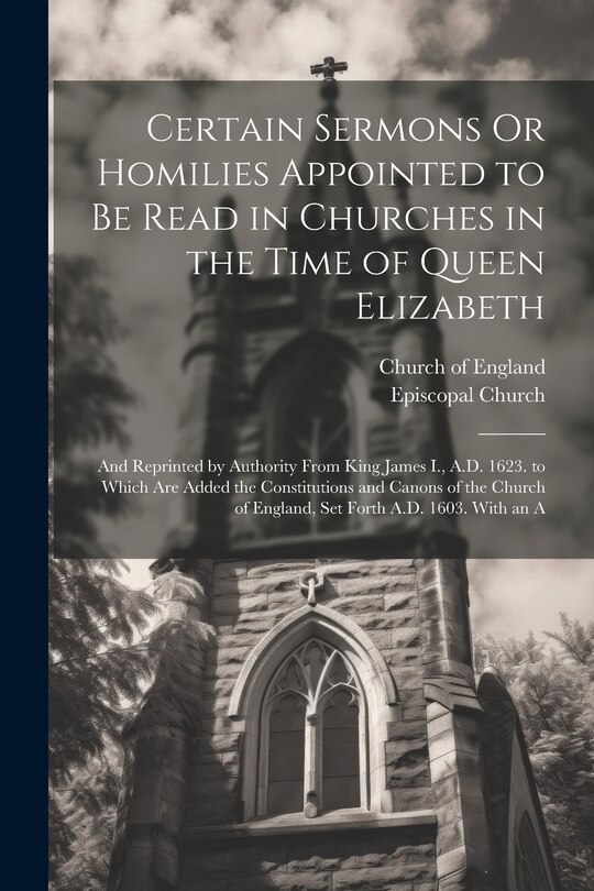 Couverture_Certain Sermons Or Homilies Appointed to Be Read in Churches in the Time of Queen Elizabeth
