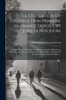 Front cover_La Lègislation De L'instruction Primaire En France Depuis 1789 Jusqu'à Nos Jours