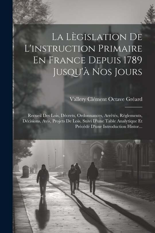 Front cover_La Lègislation De L'instruction Primaire En France Depuis 1789 Jusqu'à Nos Jours