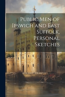 Couverture_Public Men of Ipswich and East Suffolk, Personal Sketches