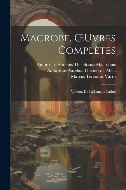 Macrobe, OEuvres Complètes: Varron, De La Langue Latine