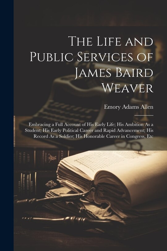 Front cover_The Life and Public Services of James Baird Weaver