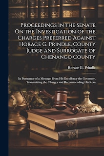 Front cover_Proceedings in the Senate On the Investigation of the Charges Preferred Against Horace G. Prindle, County Judge and Surrogate of Chenango County