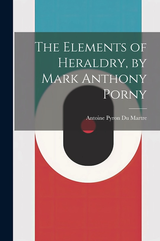 Couverture_The Elements of Heraldry, by Mark Anthony Porny