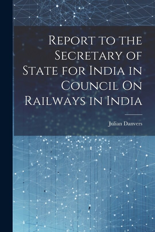 Front cover_Report to the Secretary of State for India in Council On Railways in India