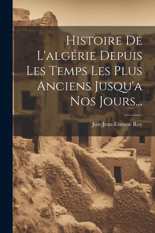 Front cover_Histoire De L'algérie Depuis Les Temps Les Plus Anciens Jusqu'a Nos Jours...