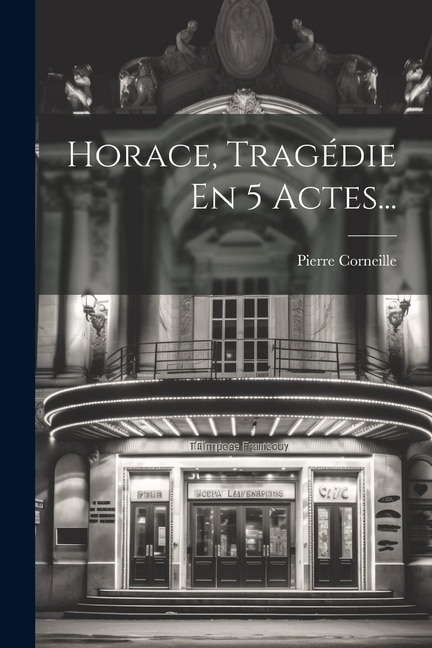 Horace, Tragédie En 5 Actes...