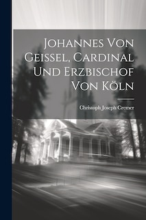 Couverture_Johannes Von Geissel, Cardinal Und Erzbischof Von Köln