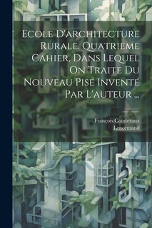 Couverture_Ecole D'architecture Rurale. Quatrieme Cahier, Dans Lequel On Traite Du Nouveau Pisé Inventé Par L'auteur ...