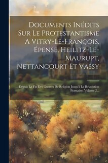 Front cover_Documents Inédits Sur Le Protestantisme A Vitry-le-françois, Épense, Heilitz-le-maurupt, Nettancourt Et Vassy