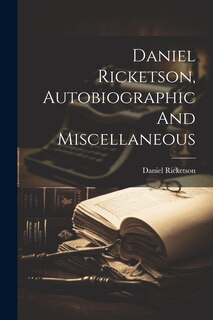 Front cover_Daniel Ricketson, Autobiographic And Miscellaneous