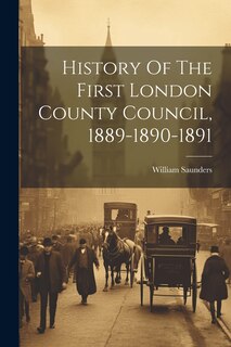 Front cover_History Of The First London County Council, 1889-1890-1891
