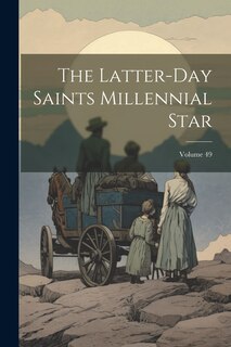 Front cover_The Latter-day Saints Millennial Star; Volume 49