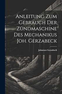 Couverture_Anleitung Zum Gebrauch Der Zündmaschine Des Mechanikus Joh. Gerzabeck