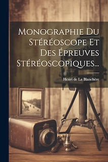 Couverture_Monographie Du Stéréoscope Et Des Épreuves Stéréoscopiques...