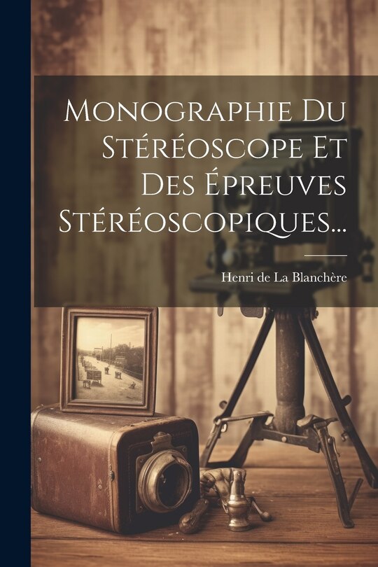 Couverture_Monographie Du Stéréoscope Et Des Épreuves Stéréoscopiques...