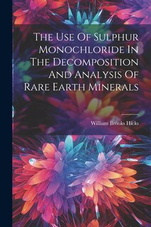 Couverture_The Use Of Sulphur Monochloride In The Decomposition And Analysis Of Rare Earth Minerals