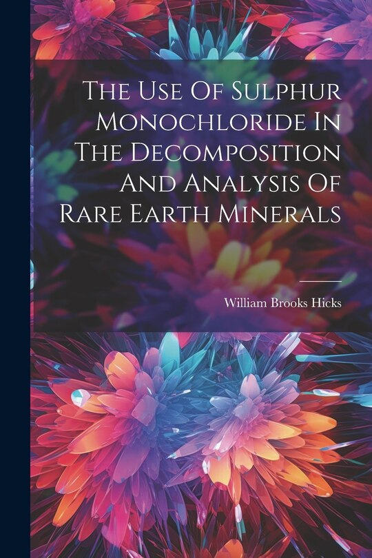 Couverture_The Use Of Sulphur Monochloride In The Decomposition And Analysis Of Rare Earth Minerals