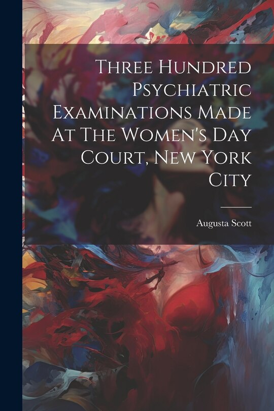 Couverture_Three Hundred Psychiatric Examinations Made At The Women's Day Court, New York City