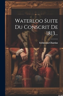 Front cover_Waterloo Suite Du Conscrit De 1813...